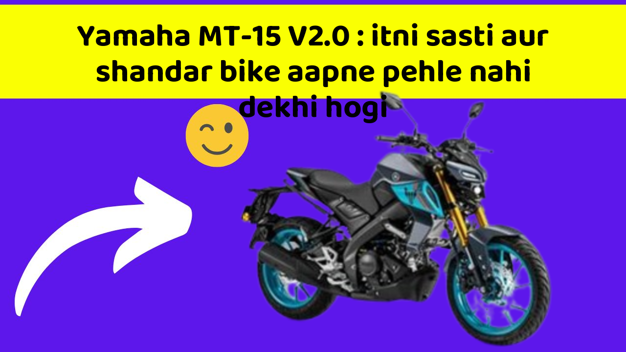 Yamaha MT-15 V2.0: itni sasti aur shandar bike aapne pehle nahi dekhi hogi