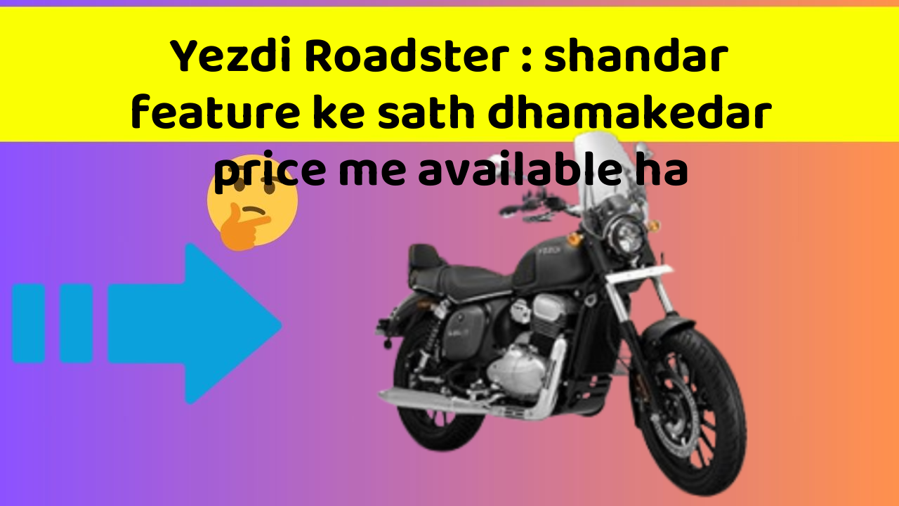 Yezdi Roadster : shandar feature ke sath dhamakedar price me available ha