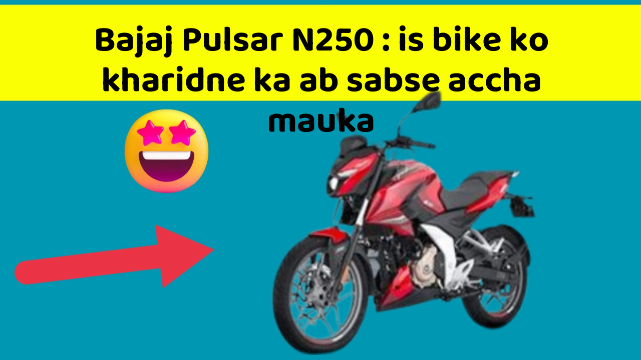 Bajaj Pulsar N250 : is bike ko kharidne ka ab sabse accha mauka