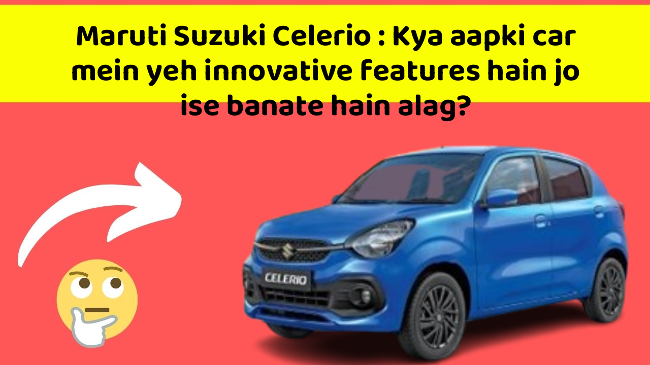 Maruti Suzuki Celerio: Kya aapki car mein yeh innovative features hain jo ise banate hain alag?