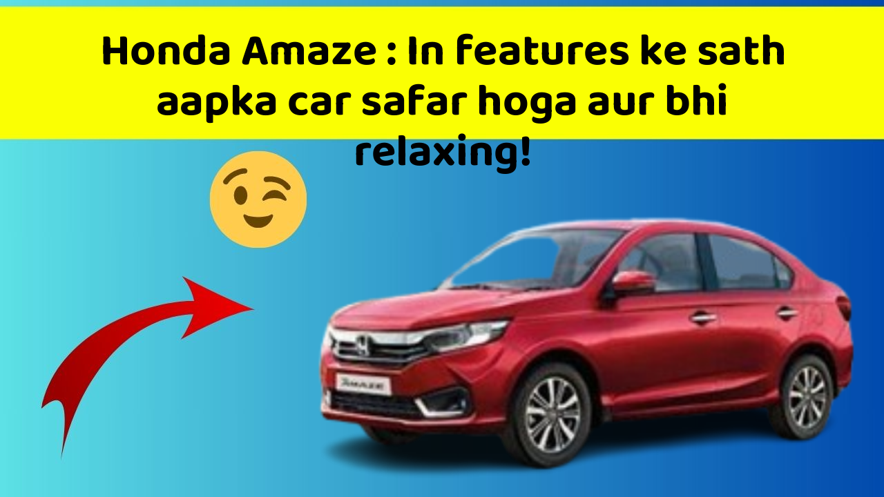 Honda Amaze : In features ke sath aapka car safar hoga aur bhi relaxing!