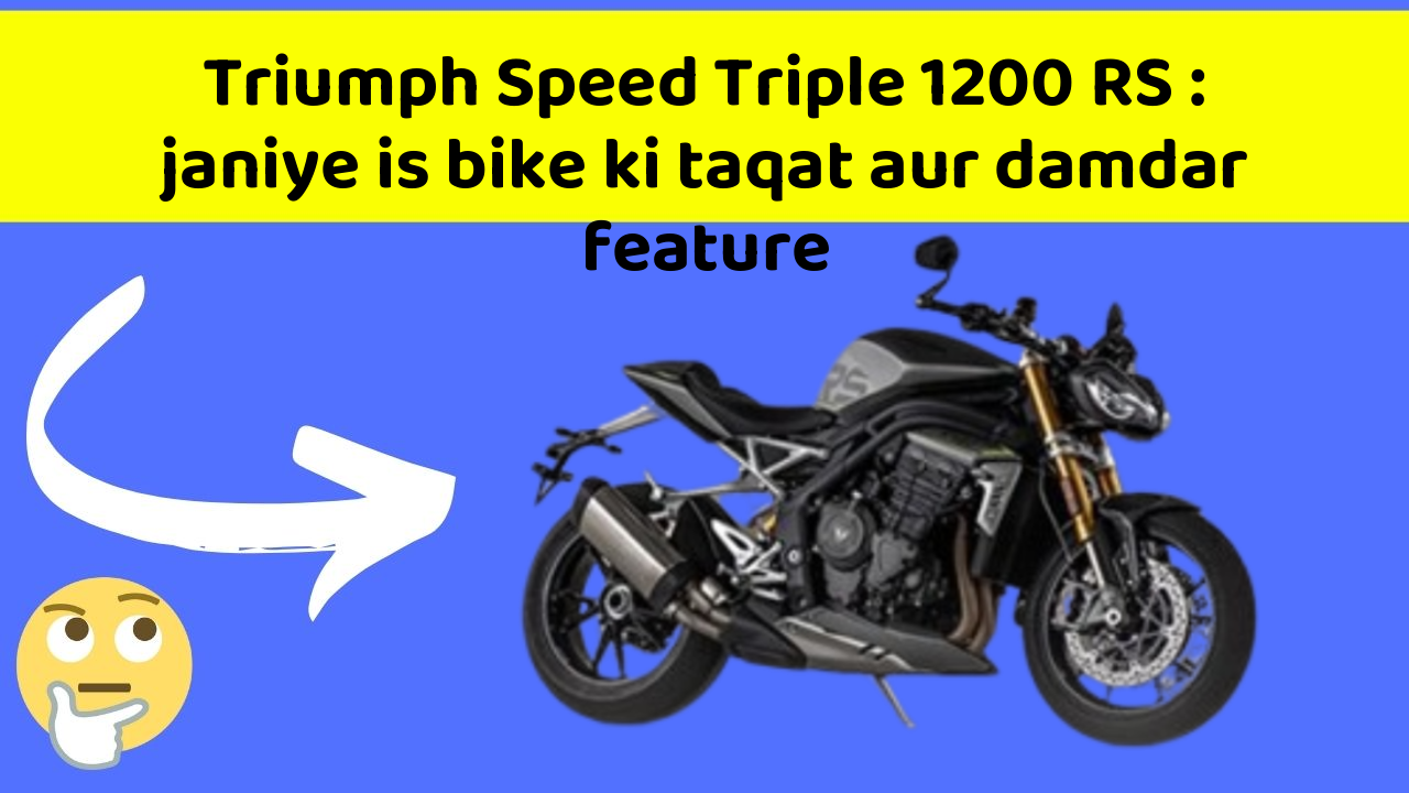 Triumph Speed Triple 1200 RS : janiye is bike ki taqat aur damdar feature