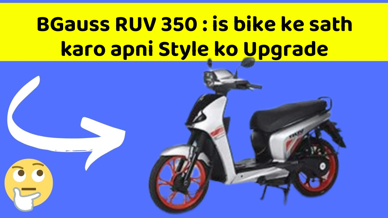 BGauss RUV 350 : is bike ke sath karo apni Style ko Upgrade