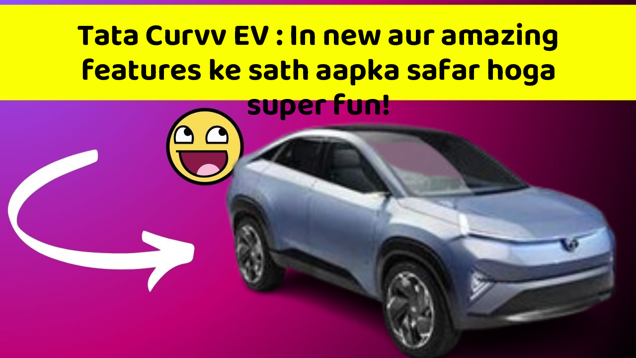 Tata Curvv EV: In new aur amazing features ke sath aapka safar hoga super fun!