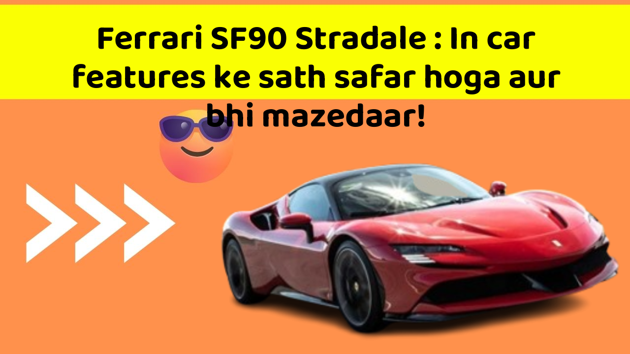 Ferrari SF90 Stradale : In car features ke sath safar hoga aur bhi mazedaar!