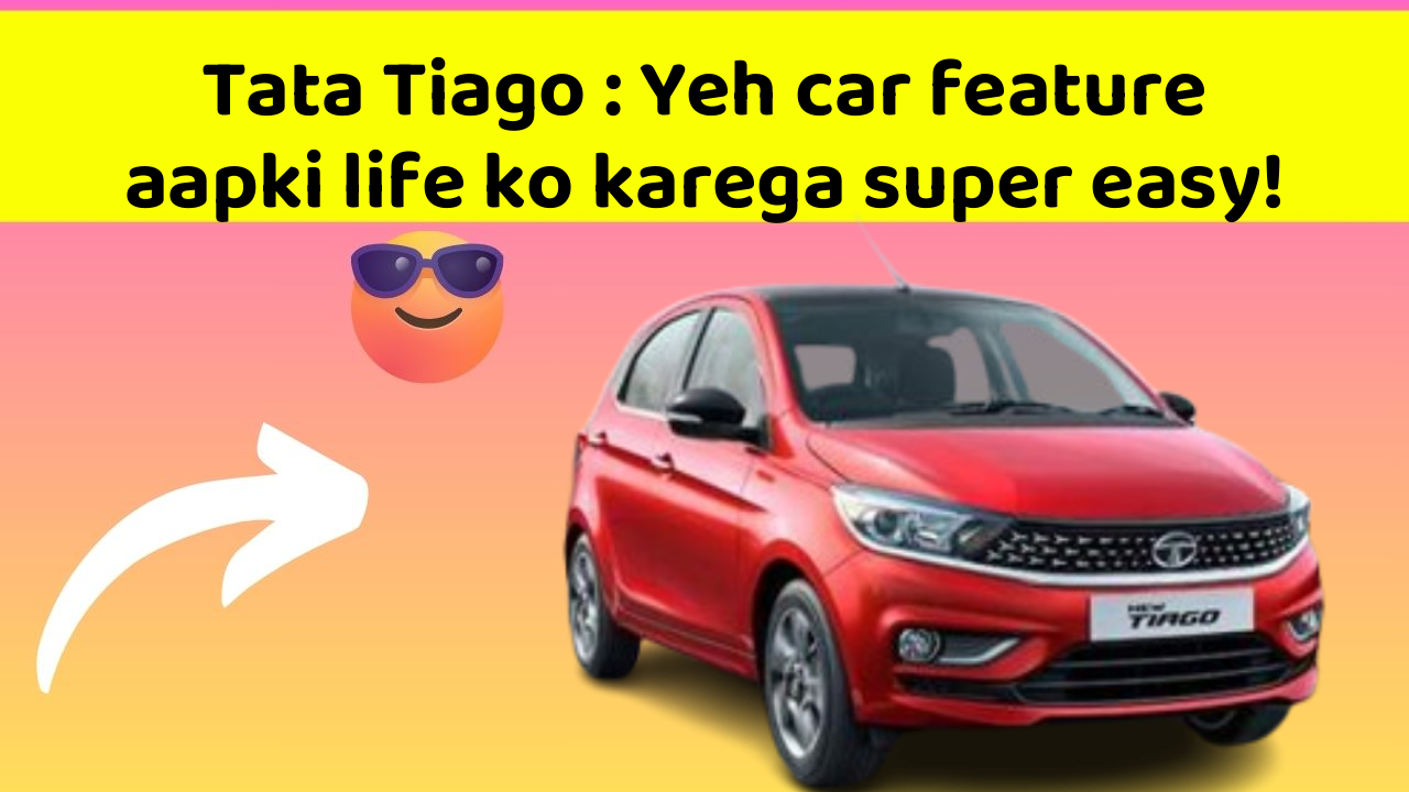 Tata Tiago : Yeh car feature aapki life ko karega super easy!