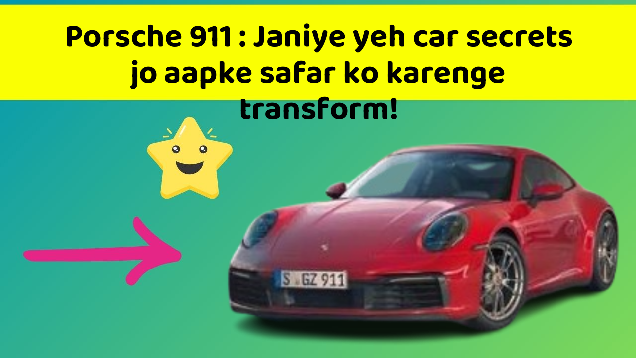 Porsche 911: Janiye yeh car secrets jo aapke safar ko karenge transform!