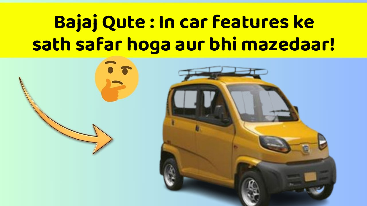 Bajaj Qute : In car features ke sath safar hoga aur bhi mazedaar!
