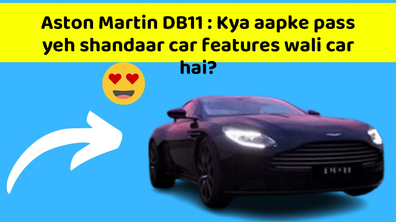 Aston Martin DB11 : Kya aapke pass yeh shandaar car features wali car hai?