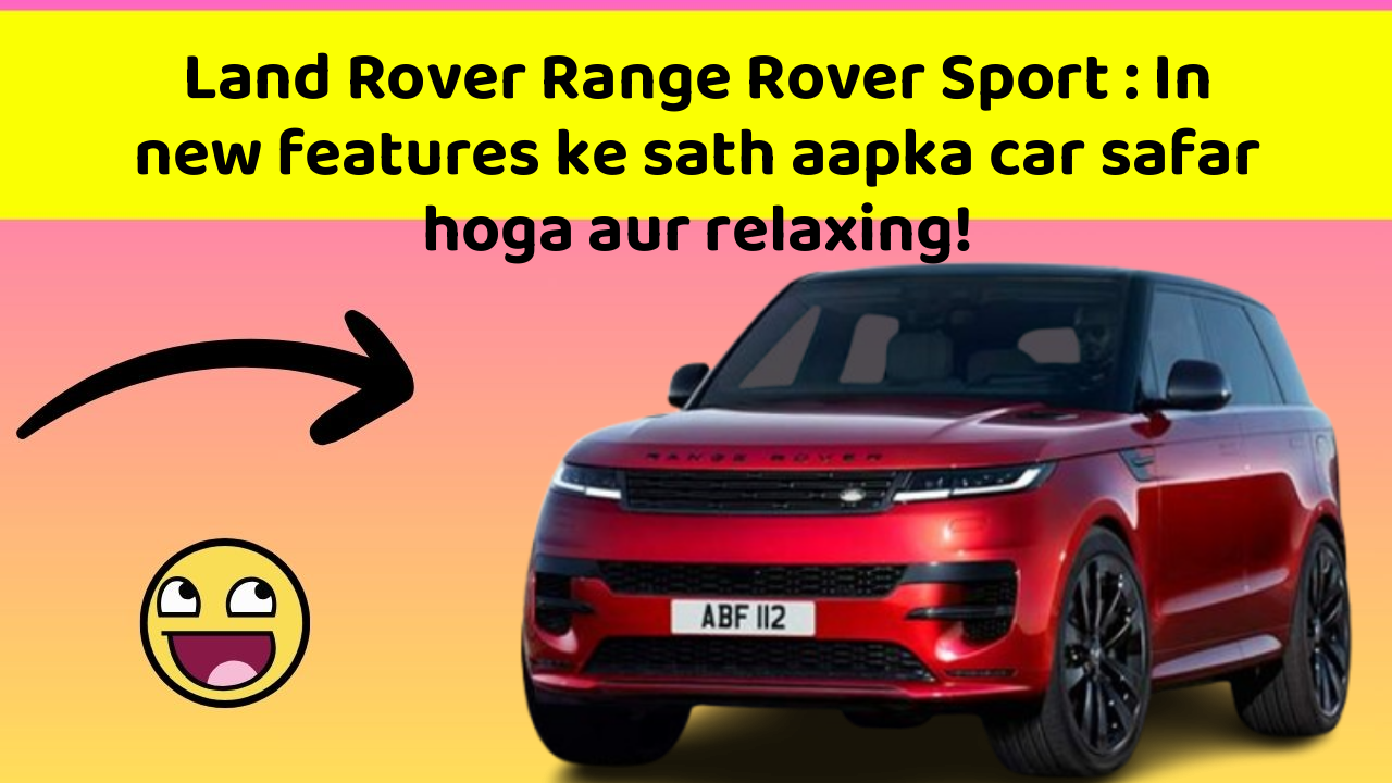 Land Rover Range Rover Sport : In new features ke sath aapka car safar hoga aur relaxing!