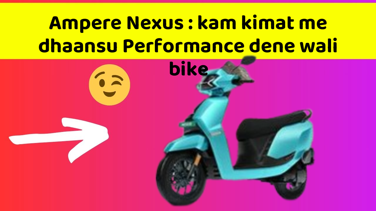 Ampere Nexus: kam kimat me dhaansu Performance dene wali bike