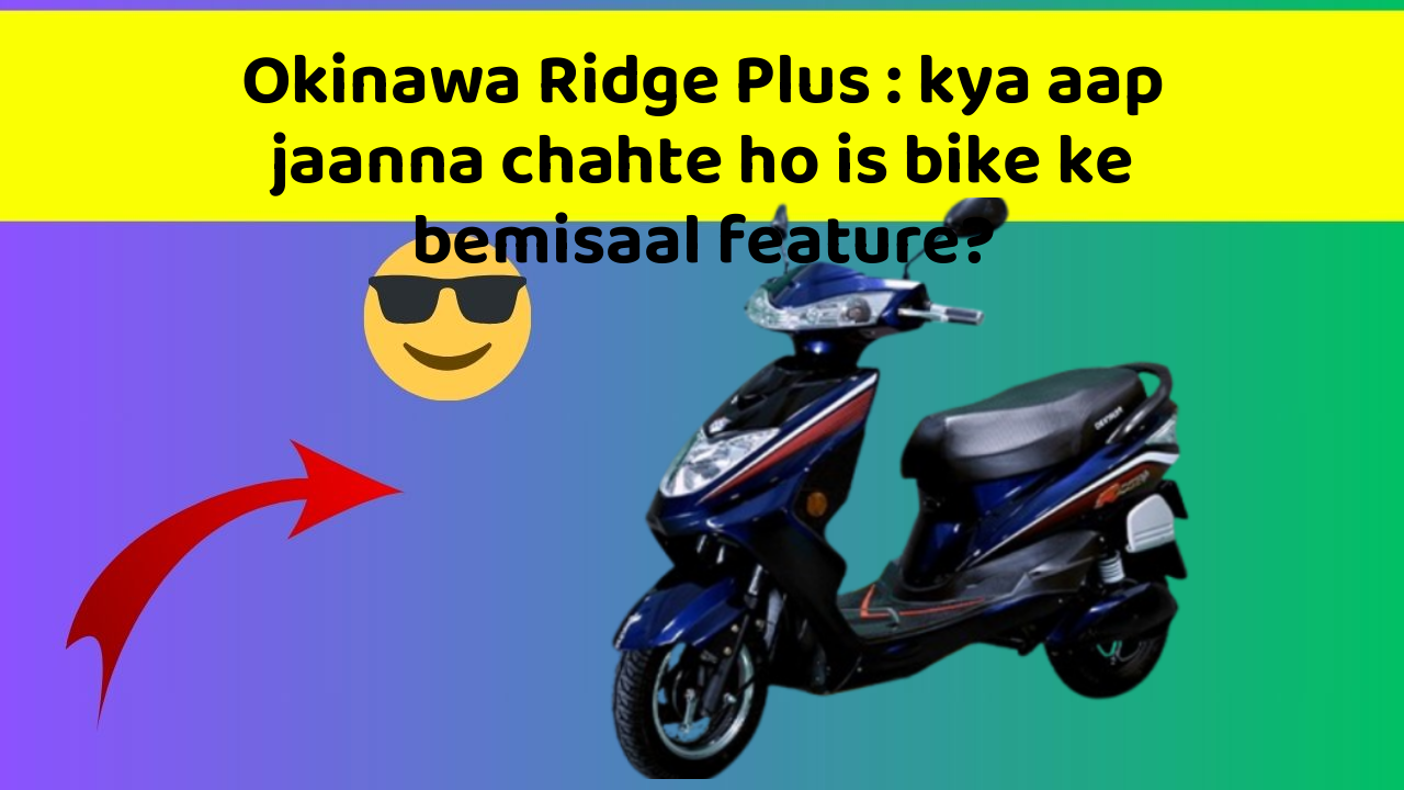 Okinawa Ridge Plus : kya aap jaanna chahte ho is bike ke bemisaal feature?