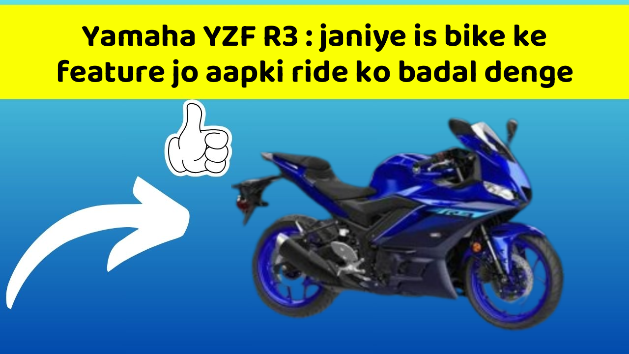Yamaha YZF R3 : janiye is bike ke feature jo aapki ride ko badal denge