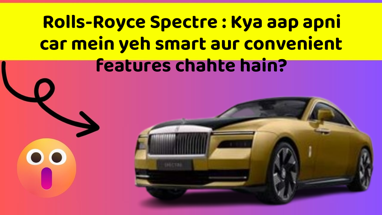 Rolls-Royce Spectre : Kya aap apni car mein yeh smart aur convenient features chahte hain?