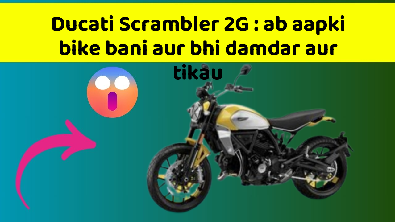 Ducati Scrambler 2G: ab aapki bike bani aur bhi damdar aur tikau