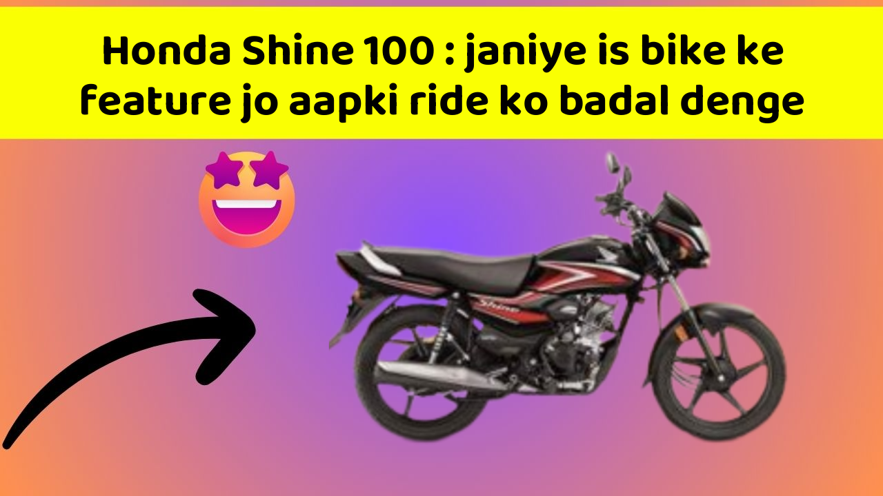 Honda Shine 100 : janiye is bike ke feature jo aapki ride ko badal denge
