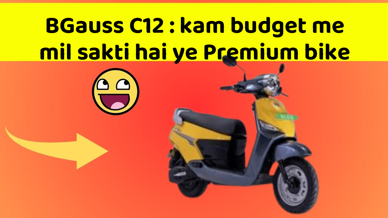BGauss C12 : kam budget me mil sakti hai ye Premium bike